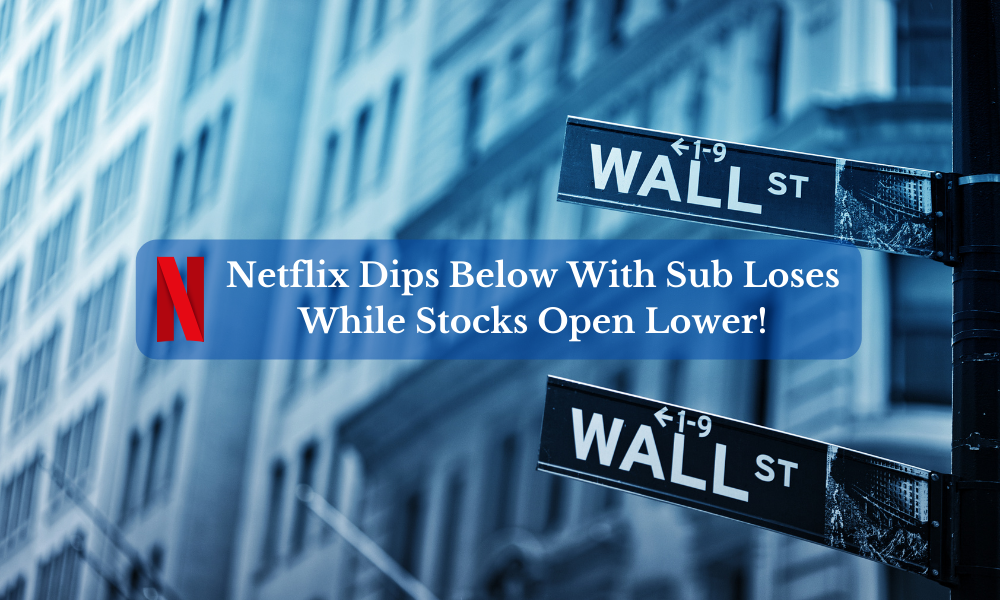 Netflix Dips Below With Sub Loses While Stocks Open Lower! - Financespiders