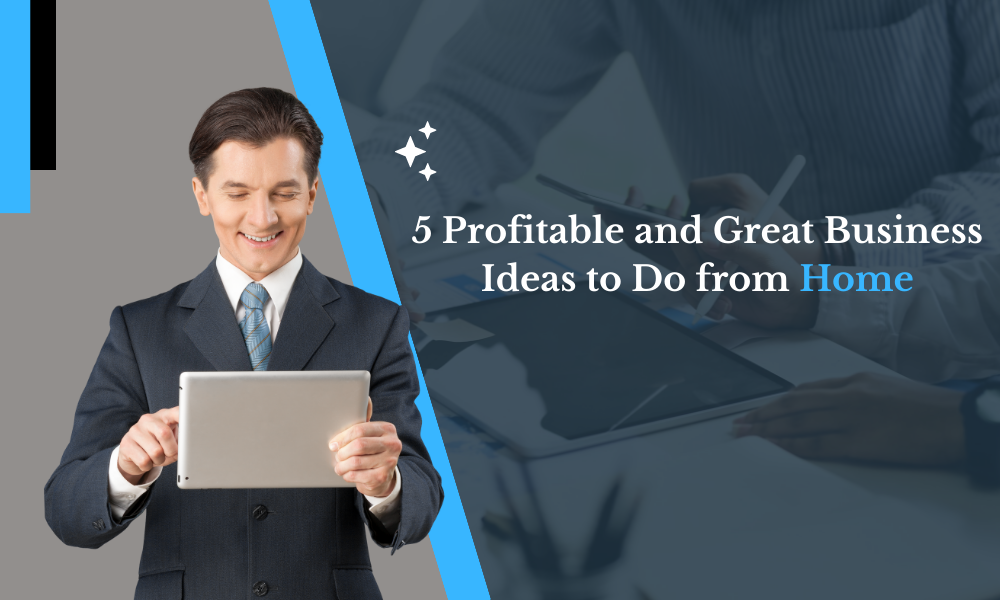 5 Profitable and Great Business Ideas to Do from Home - Financespiders