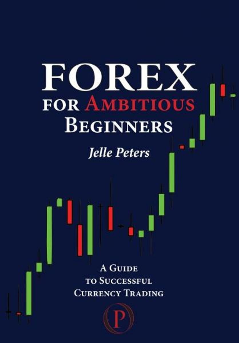 Forex For Ambitious Beginners By Jelle Peters